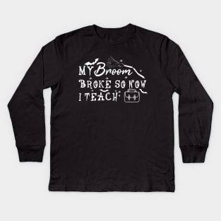 My Broom Broke So Now I Teach Kids Long Sleeve T-Shirt